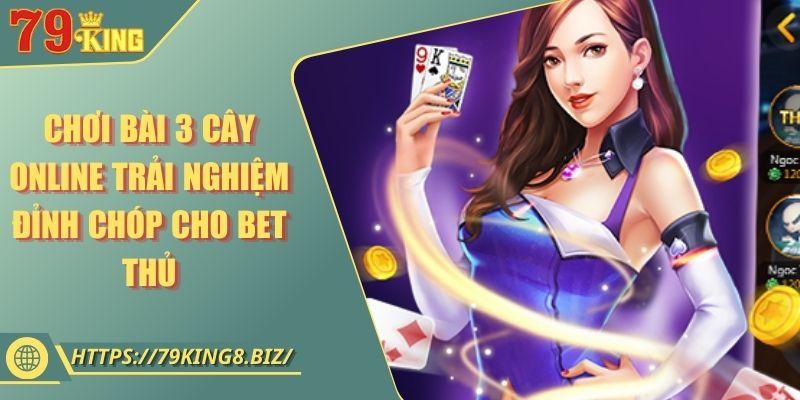 Chơi Bài 3 Cây Online Trải Nghiệm Đỉnh Chóp Cho Bet Thủ